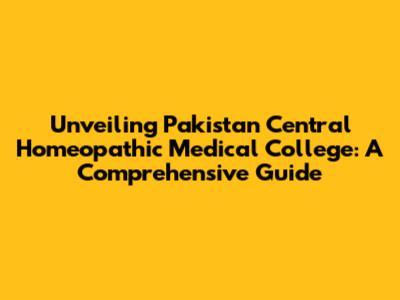 Unveiling Pakistan Central Homeopathic Medical College: A Comprehensive Guide