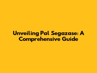 Unveiling Pal Segazase: A Comprehensive Guide