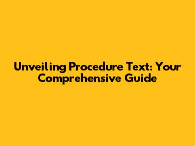 Unveiling Procedure Text: Your Comprehensive Guide
