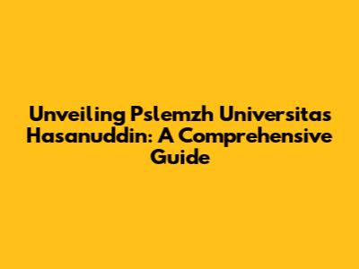Unveiling Pslemzh Universitas Hasanuddin: A Comprehensive Guide