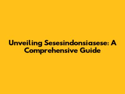 Unveiling Sesesindonsiasese: A Comprehensive Guide