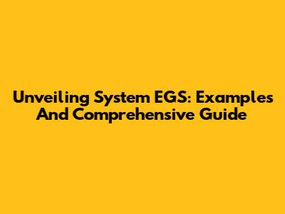 Unveiling System EGS: Examples And Comprehensive Guide