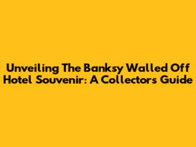 Unveiling The Banksy Walled Off Hotel Souvenir: A Collector's Guide