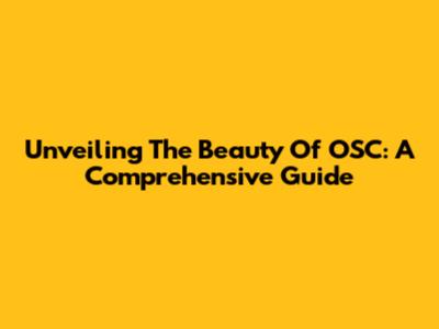 Unveiling The Beauty Of OSC: A Comprehensive Guide