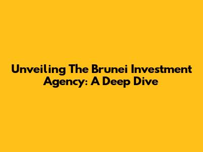 Unveiling The Brunei Investment Agency: A Deep Dive
