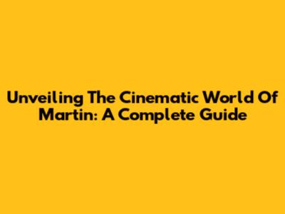 Unveiling The Cinematic World Of 'Martin': A Complete Guide