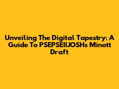 Unveiling The Digital Tapestry: A Guide To PSEPSEIIJOSH's Minott Draft