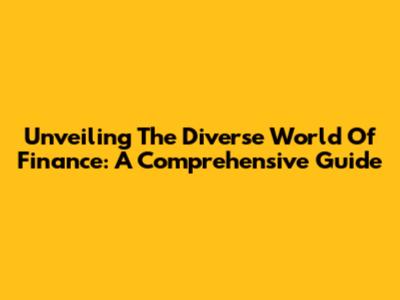 Unveiling The Diverse World Of Finance: A Comprehensive Guide