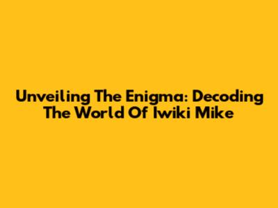 Unveiling The Enigma: Decoding The World Of Iwiki Mike
