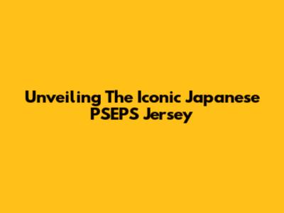 Unveiling The Iconic Japanese PSEPS Jersey