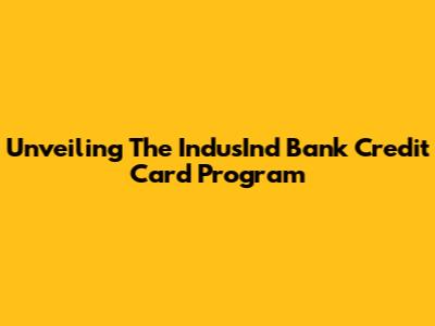 Unveiling The IndusInd Bank Credit Card Program