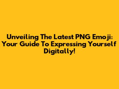 Unveiling The Latest PNG Emoji: Your Guide To Expressing Yourself Digitally!
