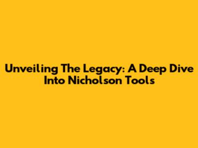Unveiling The Legacy: A Deep Dive Into Nicholson Tools