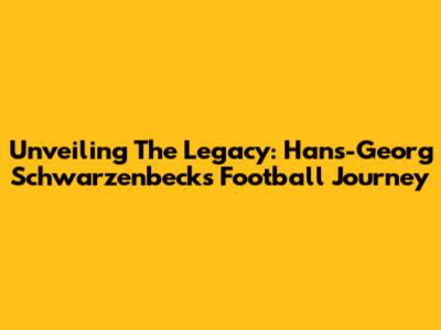 Unveiling The Legacy: Hans-Georg Schwarzenbeck's Football Journey