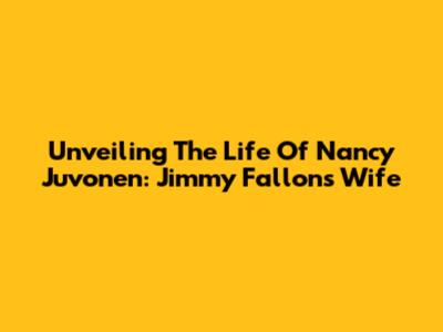 Unveiling The Life Of Nancy Juvonen: Jimmy Fallon's Wife