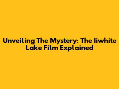 Unveiling The Mystery: The Iiwhite Lake Film Explained
