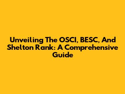Unveiling The OSCI, BESC, And Shelton Rank: A Comprehensive Guide