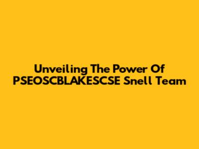 Unveiling The Power Of PSEOSCBLAKESCSE Snell Team