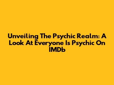 Unveiling The Psychic Realm: A Look At 'Everyone Is Psychic' On IMDb