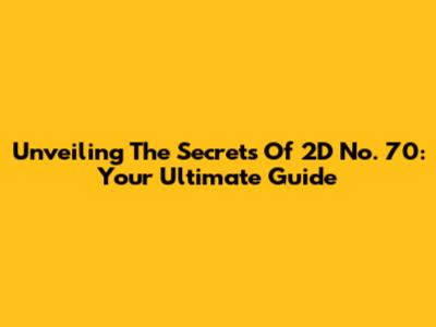 Unveiling The Secrets Of 2D No. 70: Your Ultimate Guide