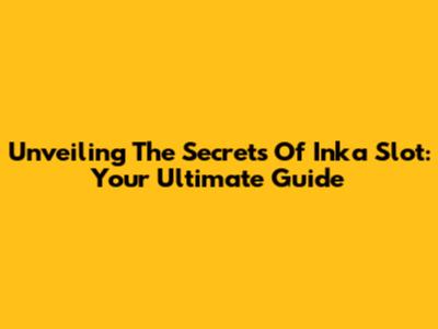 Unveiling The Secrets Of Inka Slot: Your Ultimate Guide