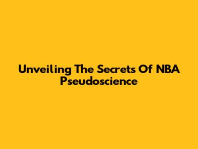 Unveiling The Secrets Of NBA Pseudoscience