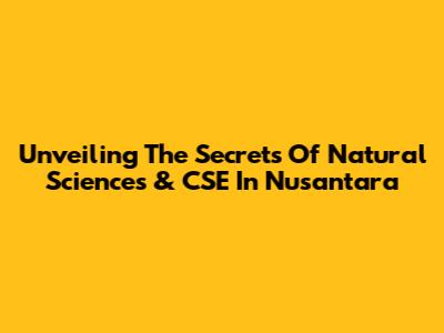 Unveiling The Secrets Of Natural Sciences & CSE In Nusantara