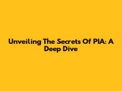 Unveiling The Secrets Of PIA: A Deep Dive