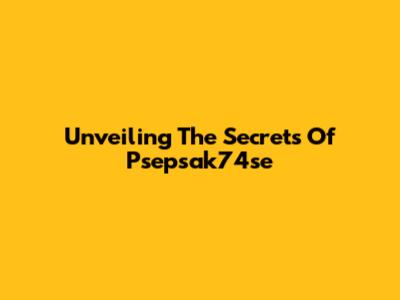 Unveiling The Secrets Of Psepsak74se
