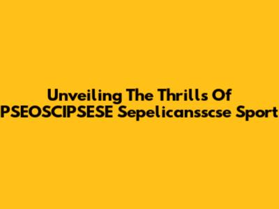 Unveiling The Thrills Of PSEOSCIPSESE Sepelicansscse Sport