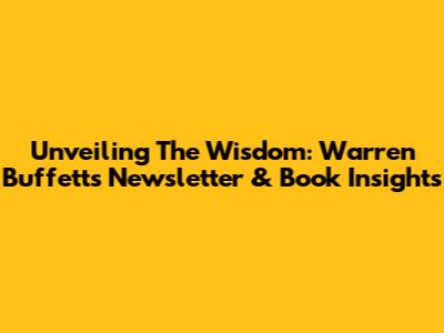 Unveiling The Wisdom: Warren Buffett's Newsletter & Book Insights