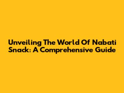 Unveiling The World Of Nabati Snack: A Comprehensive Guide