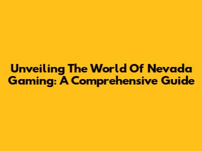 Unveiling The World Of Nevada Gaming: A Comprehensive Guide