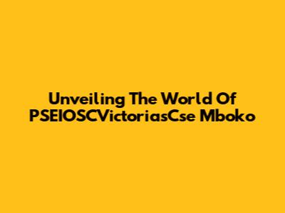 Unveiling The World Of PSEIOSCVictoriasCse Mboko
