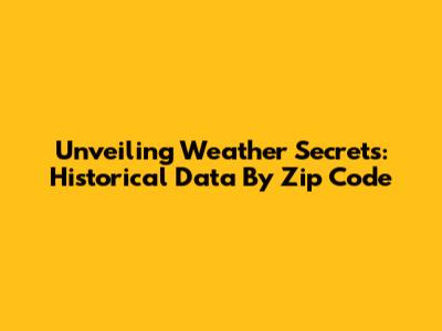 Unveiling Weather Secrets: Historical Data By Zip Code