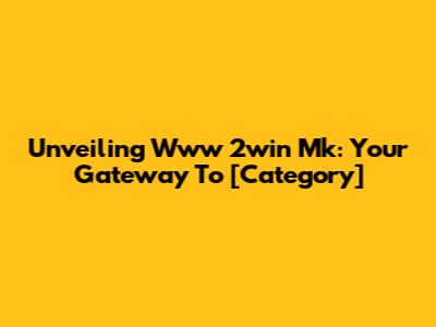 Unveiling Www 2win Mk: Your Gateway To [Category]