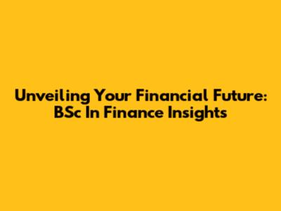 Unveiling Your Financial Future: BSc In Finance Insights