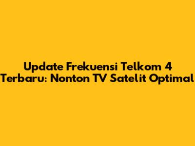 Update Frekuensi Telkom 4 Terbaru: Nonton TV Satelit Optimal