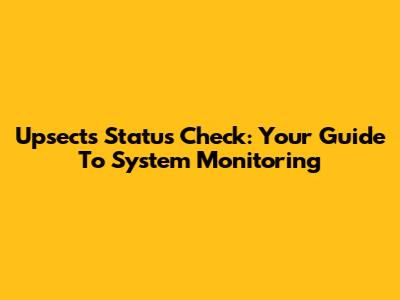 Upsects Status Check: Your Guide To System Monitoring