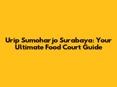 Urip Sumoharjo Surabaya: Your Ultimate Food Court Guide