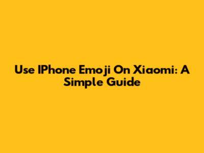 Use IPhone Emoji On Xiaomi: A Simple Guide