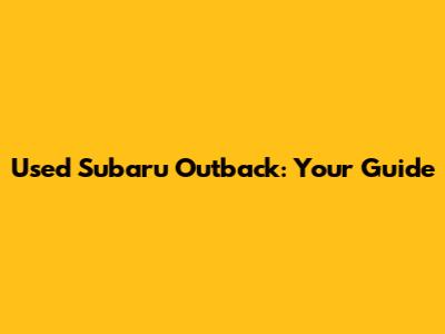 Used Subaru Outback: Your Guide
