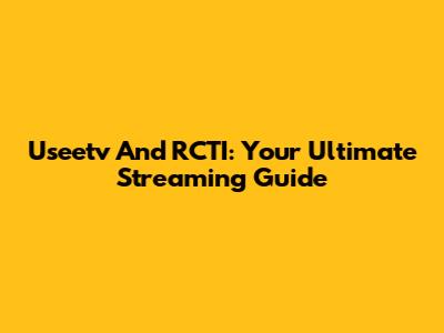 Useetv And RCTI: Your Ultimate Streaming Guide