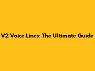 V2 Voice Lines: The Ultimate Guide