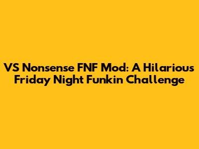 VS Nonsense FNF Mod: A Hilarious Friday Night Funkin' Challenge