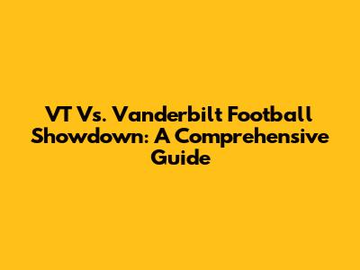VT Vs. Vanderbilt Football Showdown: A Comprehensive Guide