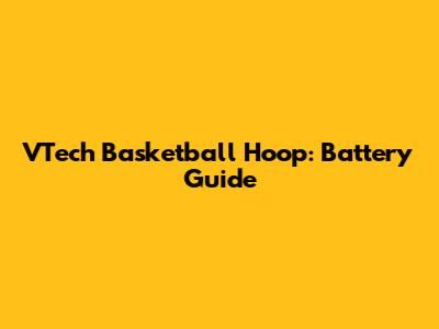 VTech Basketball Hoop: Battery Guide