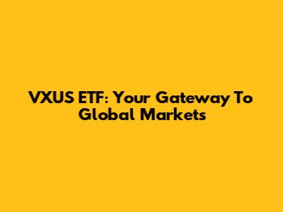 VXUS ETF: Your Gateway To Global Markets