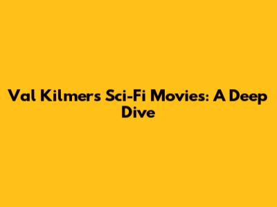 Val Kilmer's Sci-Fi Movies: A Deep Dive
