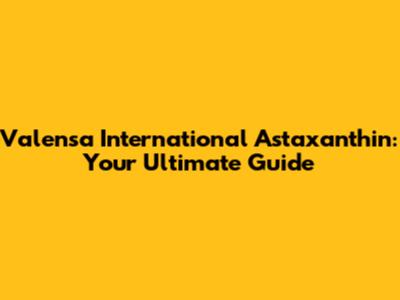 Valensa International Astaxanthin: Your Ultimate Guide